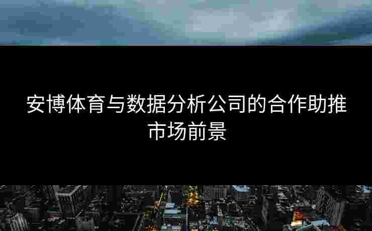 安博体育与数据分析公司的合作助推市场前景