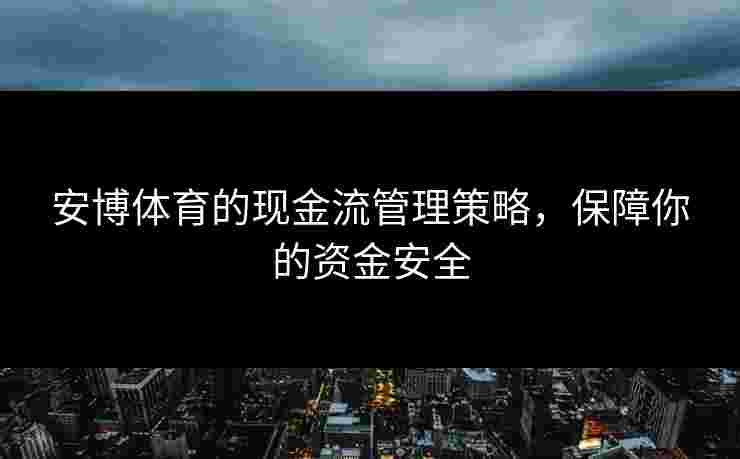 安博体育的现金流管理策略，保障你的资金安全
